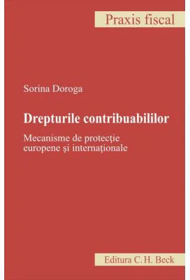 Drepturile contribuabililor. Mecanisme de protectie europene si internationale - Sorina Doroga