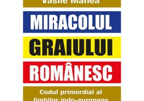 Miracolul Graiului Romanesc. Codul primordial al limbilor indo-europene - Vasile Manea