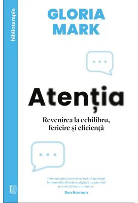 Atentia. Revenirea la echilibru, fericire si eficienta - Gloria Mark