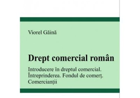 Drept comercial roman. Introducere in dreptul comercial. Intreprinderea. Fondul de comert. Comerciantii - Viorel Gaina