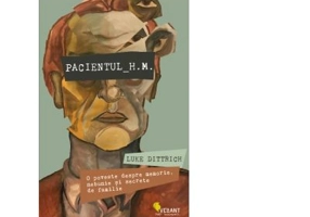 Pacientul H. M. O poveste despre memorie, nebunie si secrete de familie - Luke Dittrich