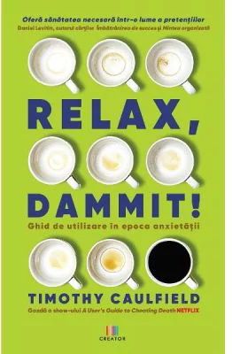 Relax, Dammit! Ghid de utilizare in epoca anxietatii
