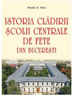 Istoria cladirii Scolii centrale de fete din Bucuresti - Nicolae St. Noica