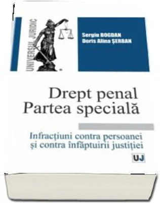 Drept penal. Partea speciala. Infractiuni contra persoanei si contra infaptuirii justitiei
