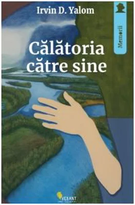 Calatoria catre sine. Memoriile unui psihiatru - Irvin D. Yalom