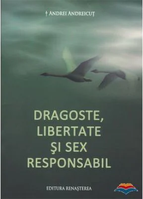 Dragoste, libertate si sex responsabil - Andrei Andreicut