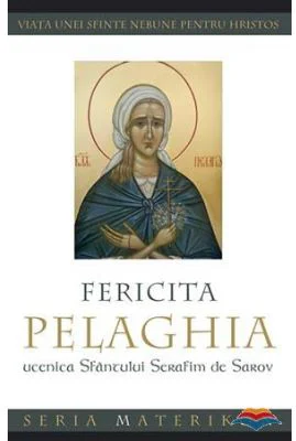 Fericita Pelaghia, ucenica Sfantului Serafim de Sarov. Viata unei sfinte nebune pentru Hristos