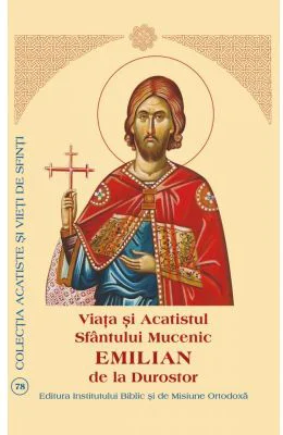 Viata si Acatistul Sfantului Mucenic Emilian de la Durostor