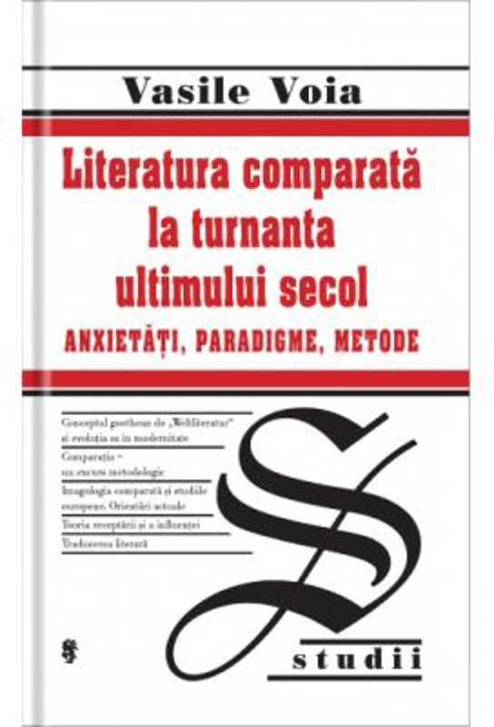 Literatura comparata la turnanta ultimului secol. Anxietati, Paradigme, Metode - Vasile Voia