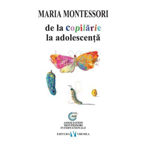 De la copilarie la adolescenta - Maria Montessori