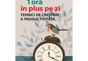 1 ora in plus pe zi. Tehnici de crestere a productivitatii