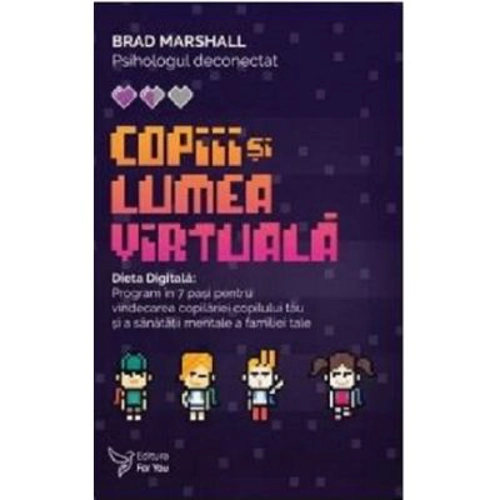 Copiii si lumea virtuala. Dieta Digitala - Brad Marshall