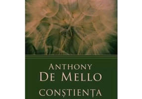 Constienta. Capcanele si sansele realitatii - Anthony De Mello