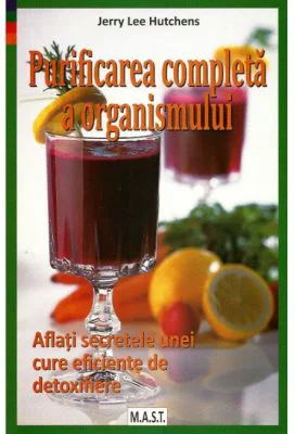 Purificarea completa a organismului. Aflati secretele unei cure eficiente de detoxifiere