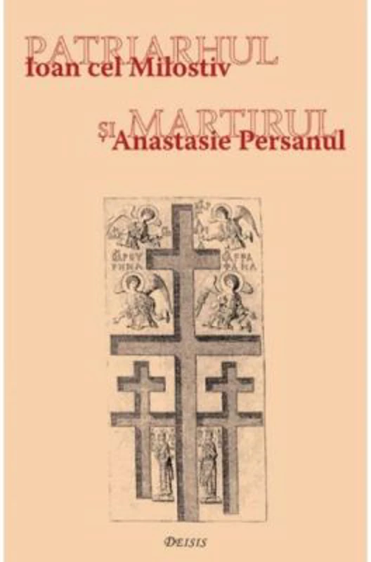 Patriarhul si martirul. Ioan cel Milostiv si Anastasie Persanul - Ioan I. jr.