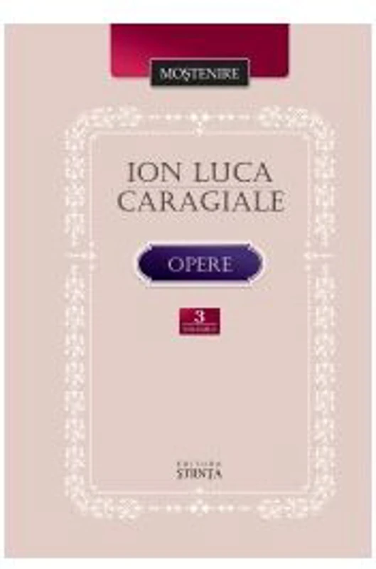 Opere. Volumul 3 - Ion Luca Caragiale﻿