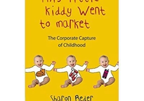 This Little Kiddy Went to Market. The Corporate Capture of Childhood - Sharon Beder