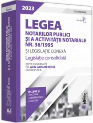Legea notarilor publici si a activitatii notariale nr. 36/1995 si legislatie conexa 2023. Editie Premium - Alin-Adrian Moise