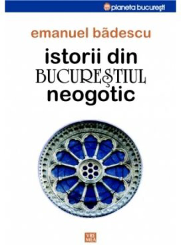 Istorii din Bucurestiul neogotic - Emanuel Badescu