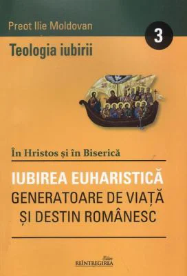 Teologia iubirii 3. Iubirea euharistica - Ilie Moldovan