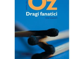 Dragi fanatici. Trei eseuri - Amos Oz. Traducere de Gheorghe Miletineanu