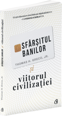 Sfarsitul banilor si viitorul civilizatiei - Thomas H. Greco Jr.