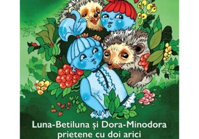 Luna-Betiluna si Dora-Minodora, prietene cu doi arici si alte animale mici - Anamaria Smigelschi