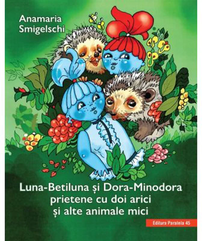 Luna-Betiluna si Dora-Minodora, prietene cu doi arici si alte animale mici - Anamaria Smigelschi