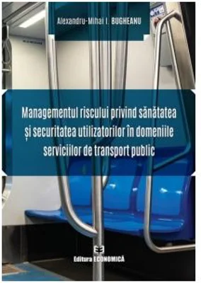 Managementul riscului privind sanatatea si securitatea utilizatorilor in domeniile serviciilor de transport public - Alexandru-Mihai I. Bugheanu