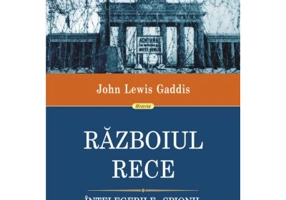 Razboiul Rece. Intelegerile, spionii, minciunile, adevarul - John Lewis Gaddis