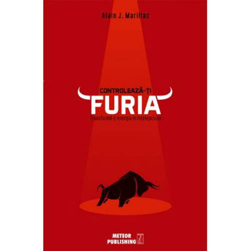 Controleaza-ti furia. Transforma-ti energia in intelepciune - Alain J. Marillac