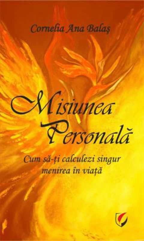 Misiunea Personala. Cum sa-ti calculezi singur menirea in viata - Cornelia Ana Balas