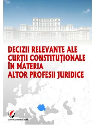 Decizii relevante ale Curtii Constitutionale in materia altor profesii juridice - Dragos Calin