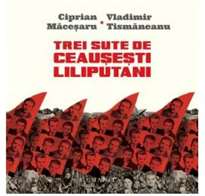 Trei sute de ceausesti liliputani. (Micro)istorii personale în dialog