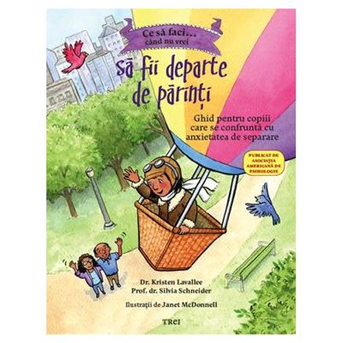 Ce sa faci... cand nu vrei sa fii departe de parinti. Ghid pentru copiii care se confrunta cu anxietatea de separare - Dr. Kristen Lavallee