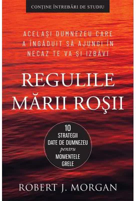 Regulile Marii Rosii. 10 strategii date de Dumnezeu pentru momentele grele - Robert J. Morgan