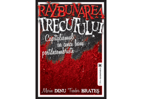 Razbunarea trecutului. Capitalismul in cinci luni postdecembriste - Marin Dinu, Teodor Brates