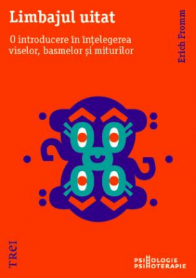 Limbajul uitat. O introducere in intelegerea viselor, basmelor si miturilor - Erich Fromm