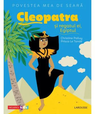 Povestea mea de seara. Cleopatra si regatul ei, Egiptul