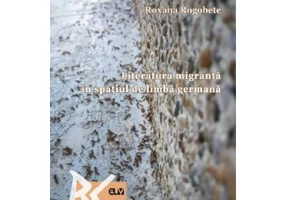 Literatura migranta in spatiul de limba germana - Roxana Rogobete