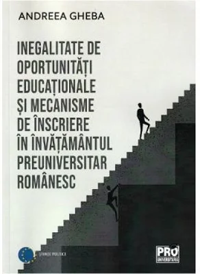 Inegalitate de oportunitati educationale si mecanisme de inscriere in invatamantul preuniversitar romanesc - Andreea Gheba