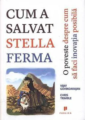 Cum a salvat Stella ferma. O poveste despre cum sa faci inovatia posibila - Vikay Govindarajan