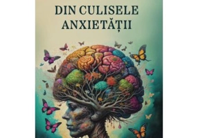 Din culisele anxietatii. Cum sa depasesti framantarile si sa te bucuri de viata