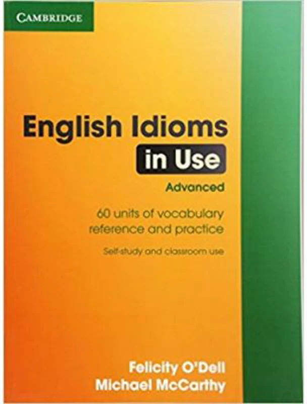 English Idioms in Use Advanced with Answers - Felicity O'Dell, Michael McCarthy