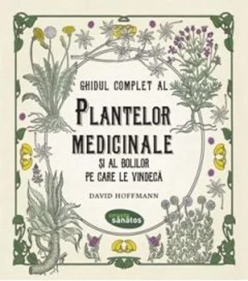 Ghidul complet al plantelor medicinale si al bolilor pe care le vindeca - David Hoffmann