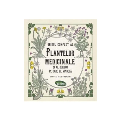 Ghidul complet al plantelor medicinale si al bolilor pe care le vindeca - David Hoffmann