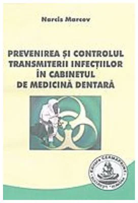 Prevenirea si controlul transmiterii infectiilor in cabinetul de medicina dentara - Narcis Marcov