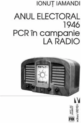 Anul electoral 1946. PCR in campanie la radio - Ionut Iamandi