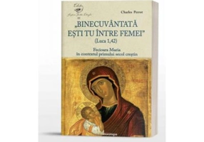 Binecuvantata esti tu intre femei (Luca 1, 42). Fecioara Maria in contextul primului secol crestin - Charles Perrot