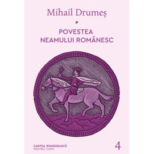 Povestea neamului romanesc. Volumul 4 - Mihail Drumes